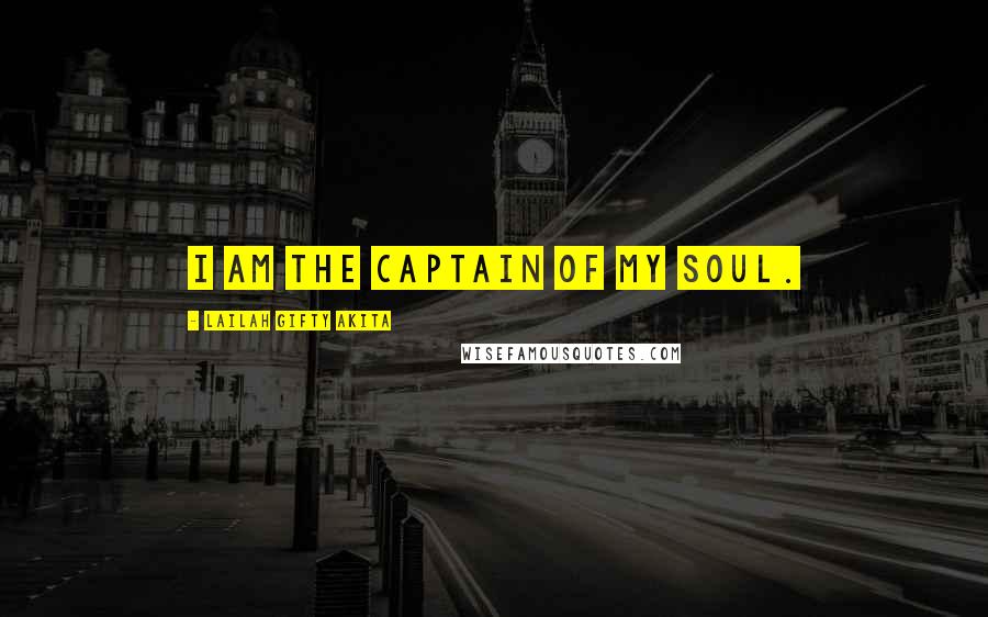 Lailah Gifty Akita Quotes: I am the captain of my soul.