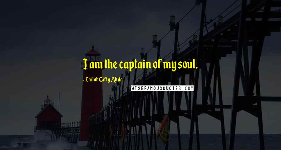 Lailah Gifty Akita Quotes: I am the captain of my soul.