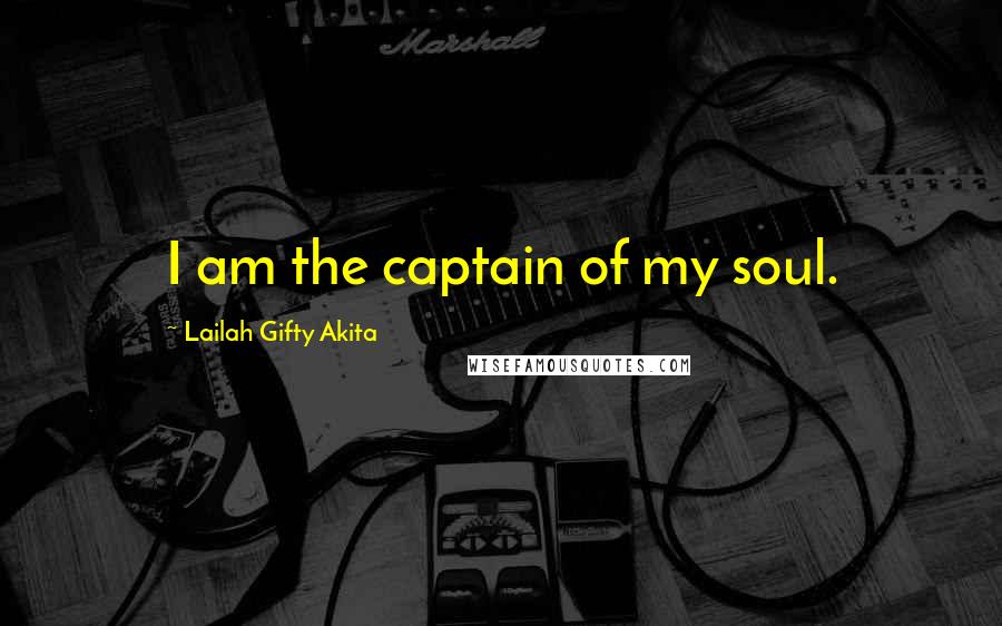 Lailah Gifty Akita Quotes: I am the captain of my soul.