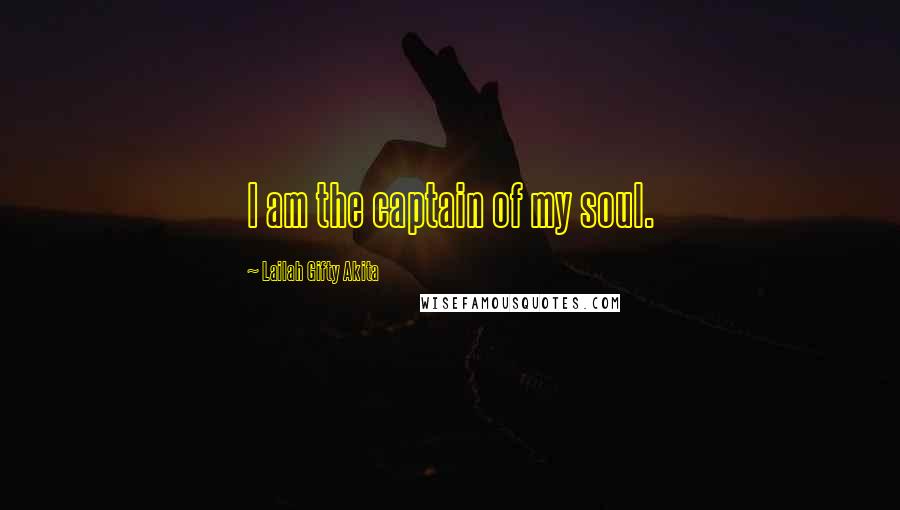 Lailah Gifty Akita Quotes: I am the captain of my soul.