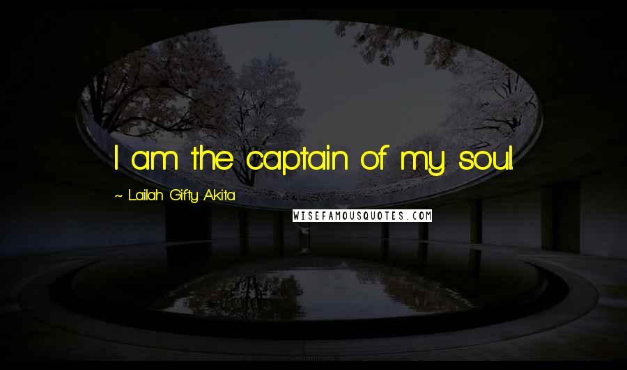 Lailah Gifty Akita Quotes: I am the captain of my soul.