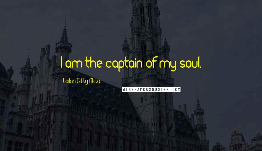 Lailah Gifty Akita Quotes: I am the captain of my soul.