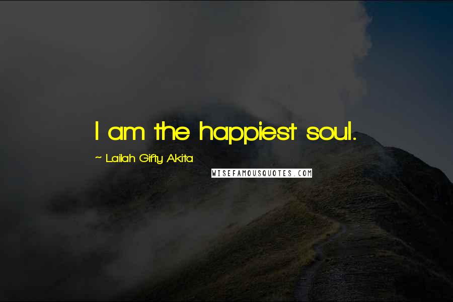 Lailah Gifty Akita Quotes: I am the happiest soul.