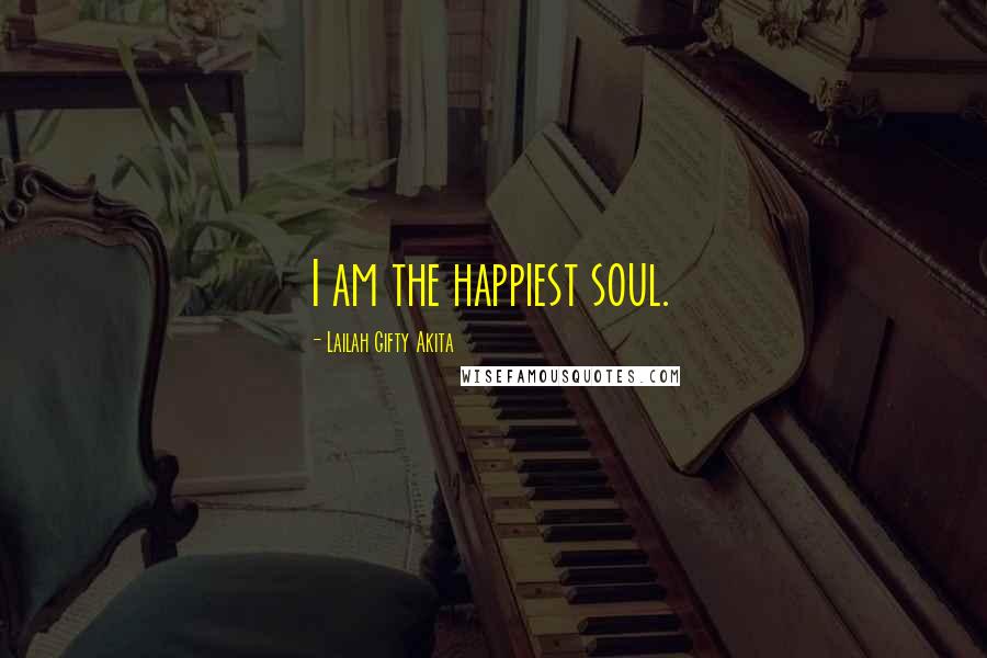 Lailah Gifty Akita Quotes: I am the happiest soul.