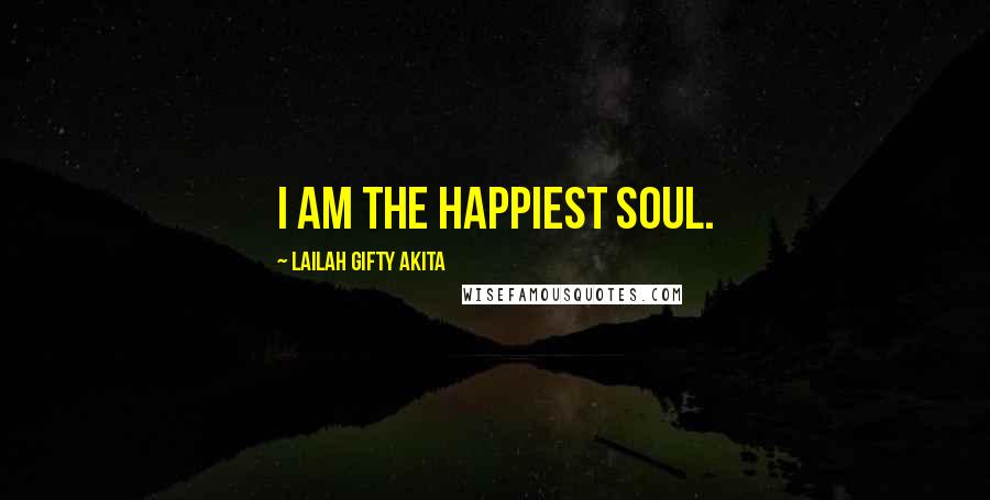 Lailah Gifty Akita Quotes: I am the happiest soul.