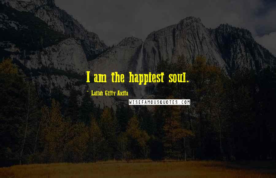 Lailah Gifty Akita Quotes: I am the happiest soul.