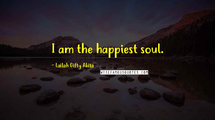 Lailah Gifty Akita Quotes: I am the happiest soul.