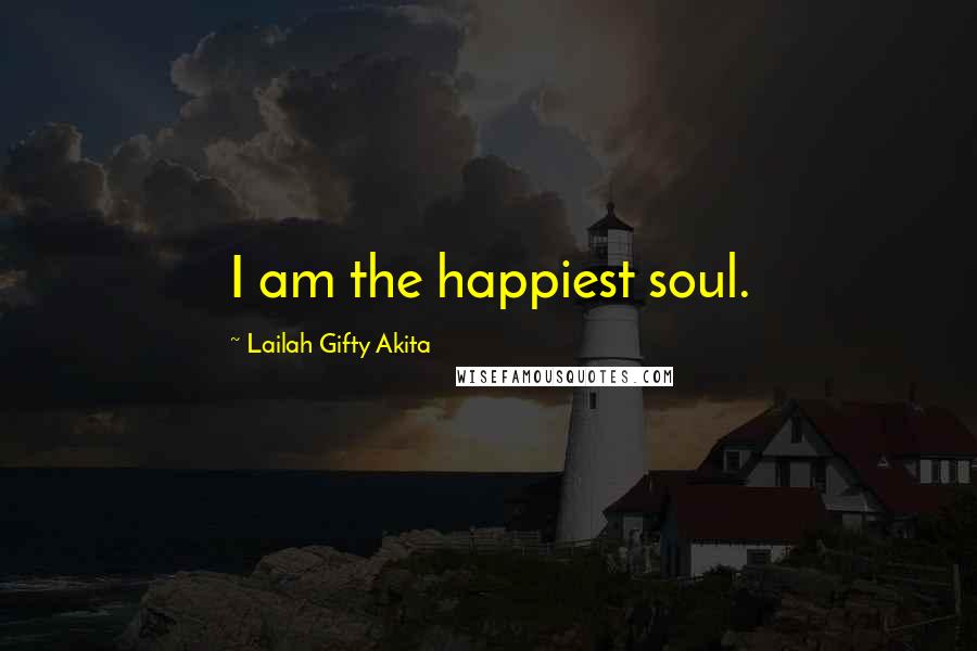 Lailah Gifty Akita Quotes: I am the happiest soul.