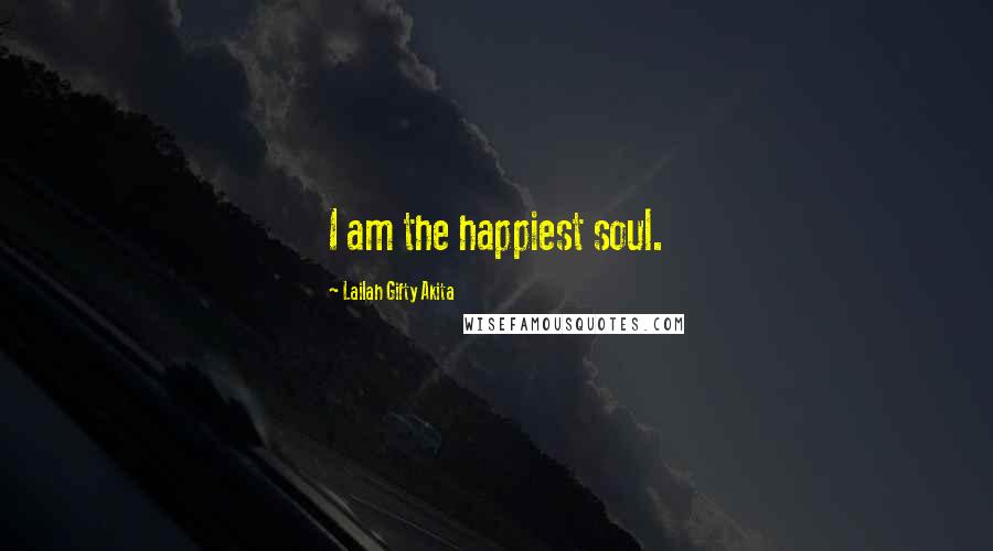 Lailah Gifty Akita Quotes: I am the happiest soul.