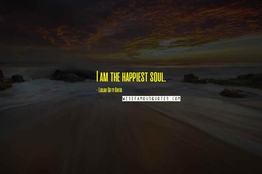 Lailah Gifty Akita Quotes: I am the happiest soul.