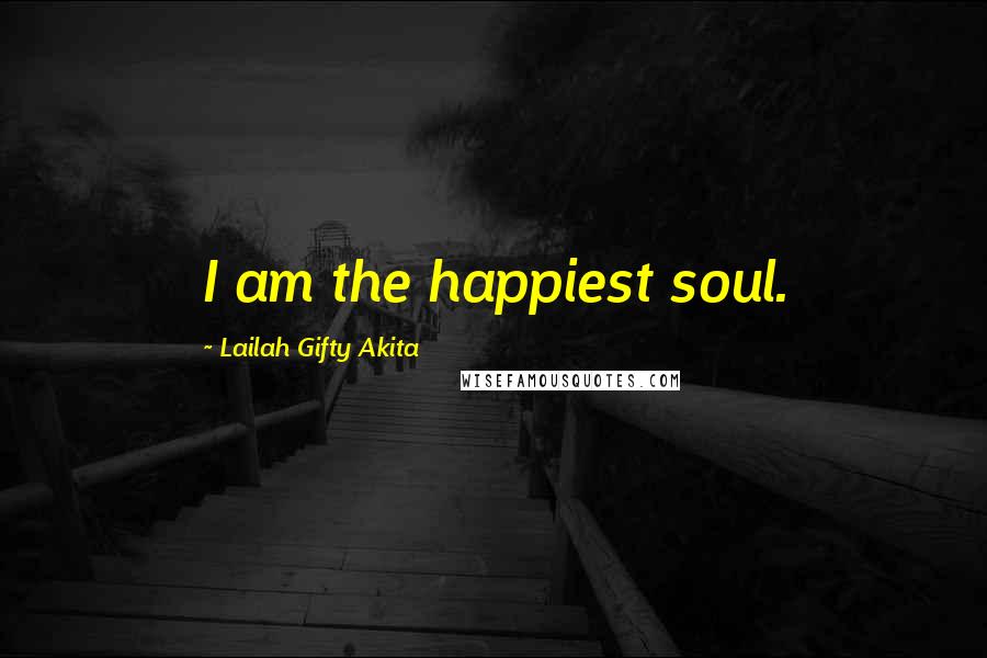 Lailah Gifty Akita Quotes: I am the happiest soul.