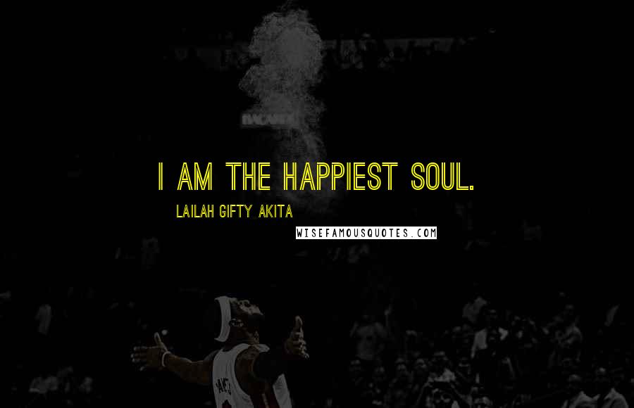Lailah Gifty Akita Quotes: I am the happiest soul.