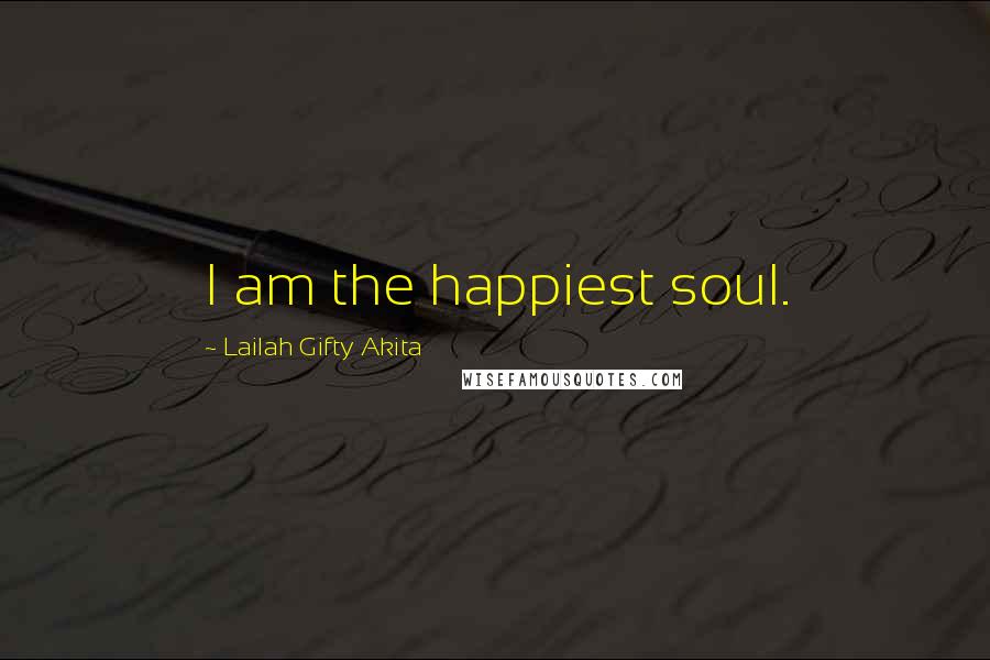 Lailah Gifty Akita Quotes: I am the happiest soul.