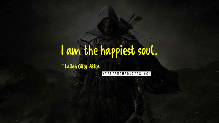 Lailah Gifty Akita Quotes: I am the happiest soul.