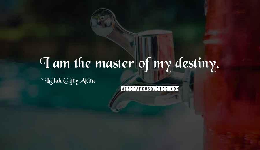 Lailah Gifty Akita Quotes: I am the master of my destiny.