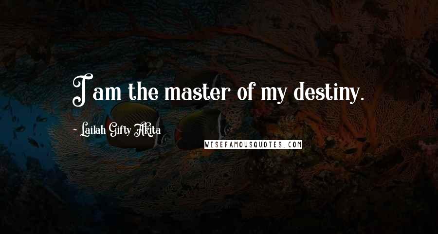 Lailah Gifty Akita Quotes: I am the master of my destiny.