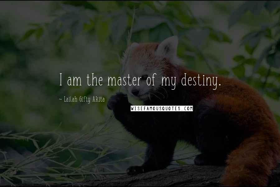 Lailah Gifty Akita Quotes: I am the master of my destiny.