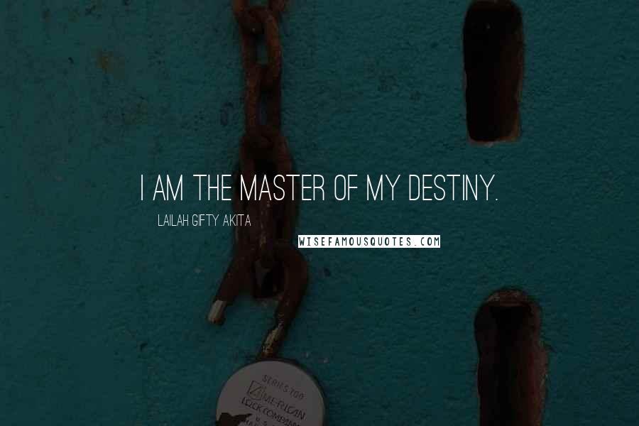 Lailah Gifty Akita Quotes: I am the master of my destiny.