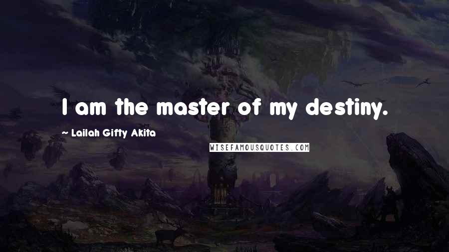 Lailah Gifty Akita Quotes: I am the master of my destiny.