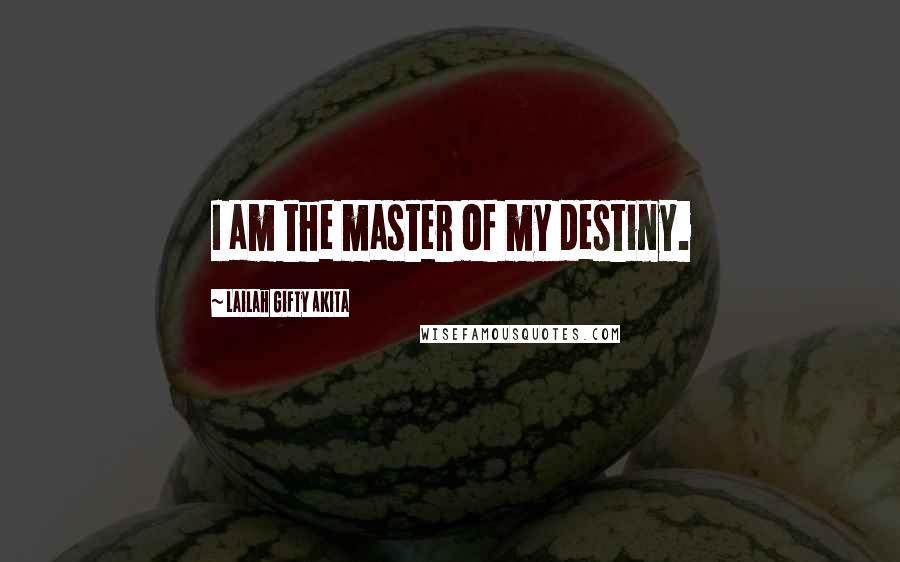 Lailah Gifty Akita Quotes: I am the master of my destiny.