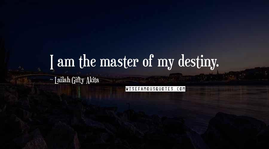 Lailah Gifty Akita Quotes: I am the master of my destiny.