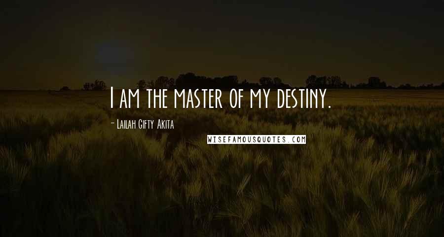 Lailah Gifty Akita Quotes: I am the master of my destiny.