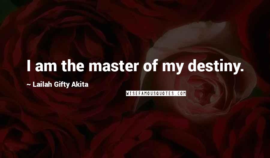 Lailah Gifty Akita Quotes: I am the master of my destiny.