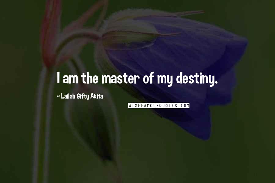 Lailah Gifty Akita Quotes: I am the master of my destiny.