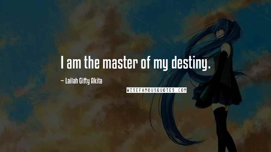 Lailah Gifty Akita Quotes: I am the master of my destiny.