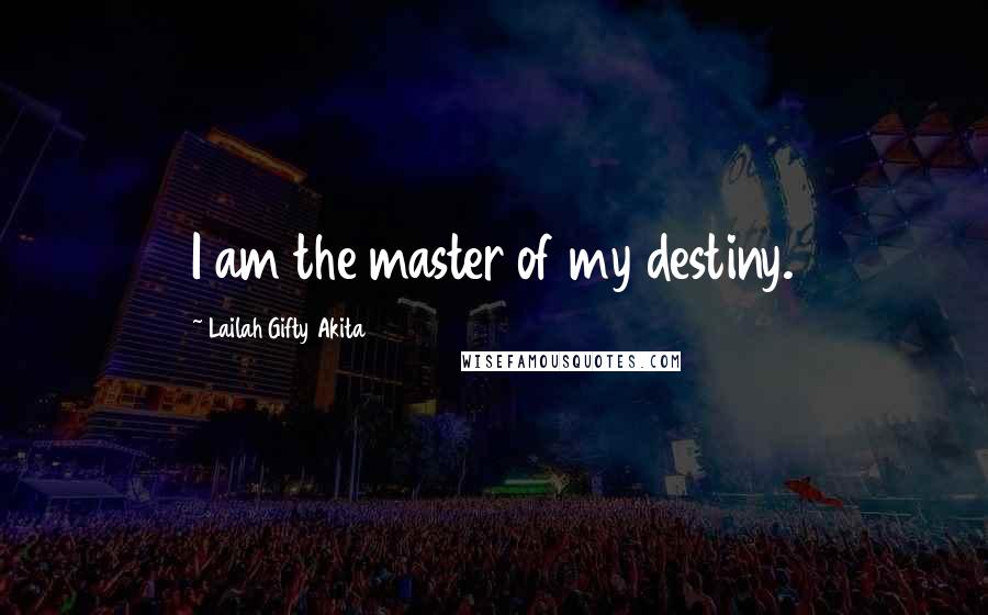 Lailah Gifty Akita Quotes: I am the master of my destiny.