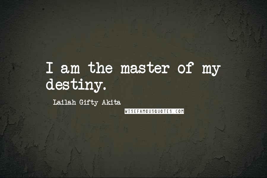 Lailah Gifty Akita Quotes: I am the master of my destiny.