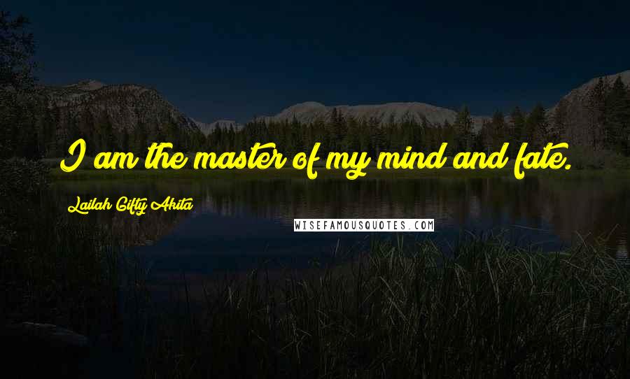 Lailah Gifty Akita Quotes: I am the master of my mind and fate.