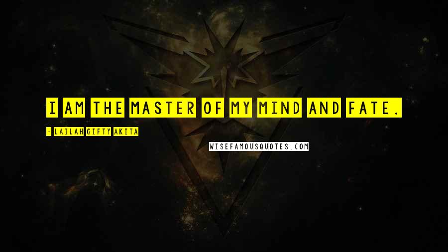 Lailah Gifty Akita Quotes: I am the master of my mind and fate.