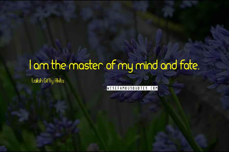 Lailah Gifty Akita Quotes: I am the master of my mind and fate.