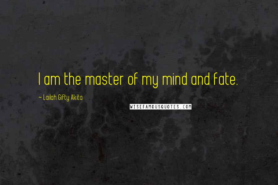 Lailah Gifty Akita Quotes: I am the master of my mind and fate.