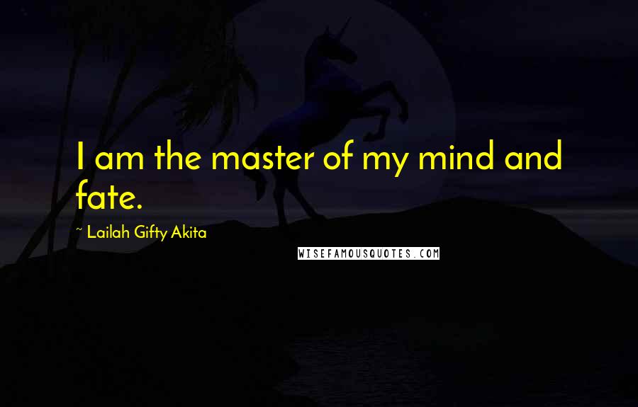 Lailah Gifty Akita Quotes: I am the master of my mind and fate.