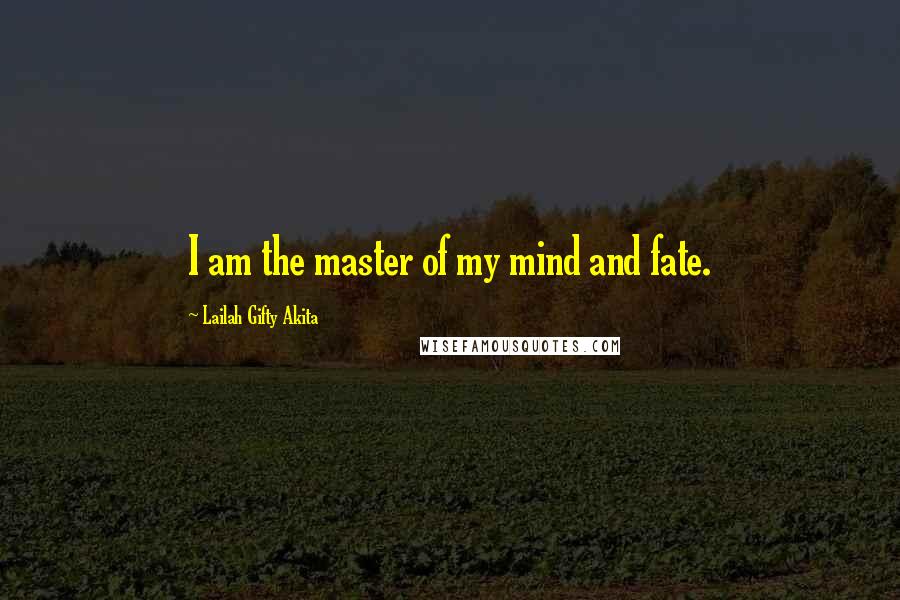 Lailah Gifty Akita Quotes: I am the master of my mind and fate.