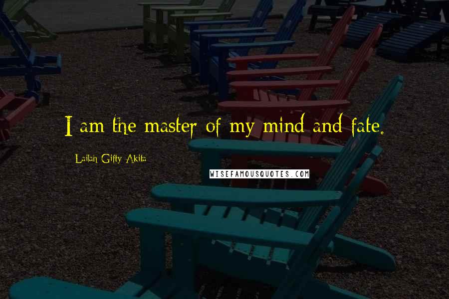 Lailah Gifty Akita Quotes: I am the master of my mind and fate.