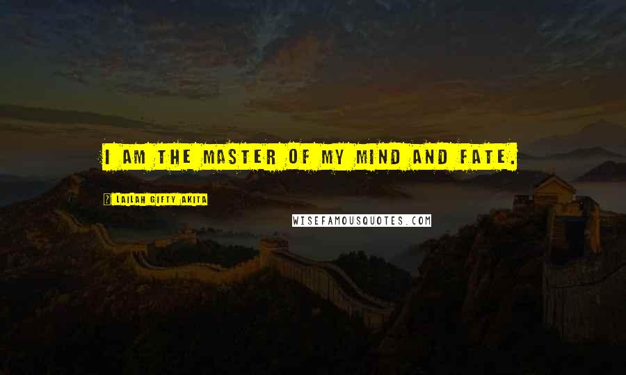 Lailah Gifty Akita Quotes: I am the master of my mind and fate.