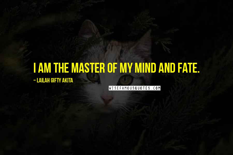 Lailah Gifty Akita Quotes: I am the master of my mind and fate.