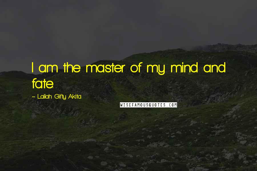 Lailah Gifty Akita Quotes: I am the master of my mind and fate.