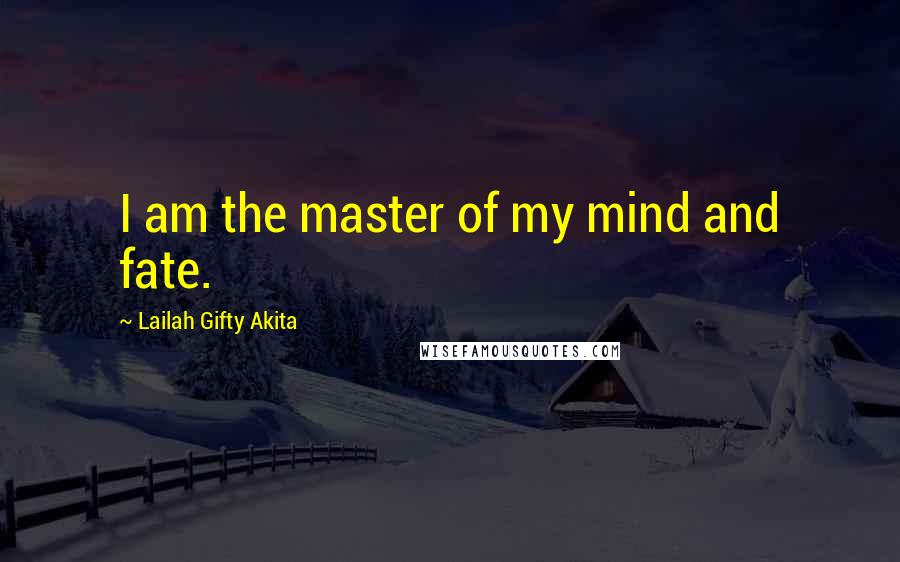 Lailah Gifty Akita Quotes: I am the master of my mind and fate.