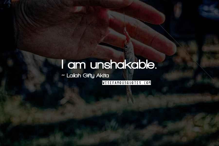 Lailah Gifty Akita Quotes: I am unshakable.
