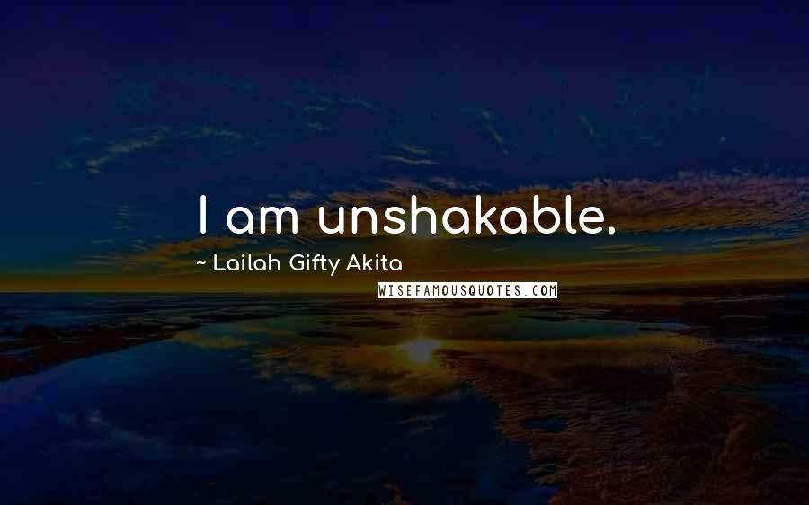 Lailah Gifty Akita Quotes: I am unshakable.