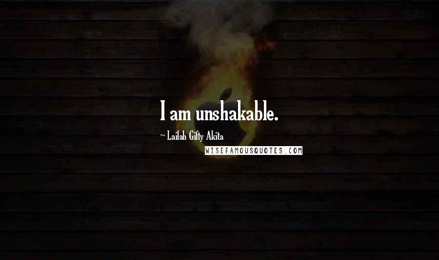 Lailah Gifty Akita Quotes: I am unshakable.