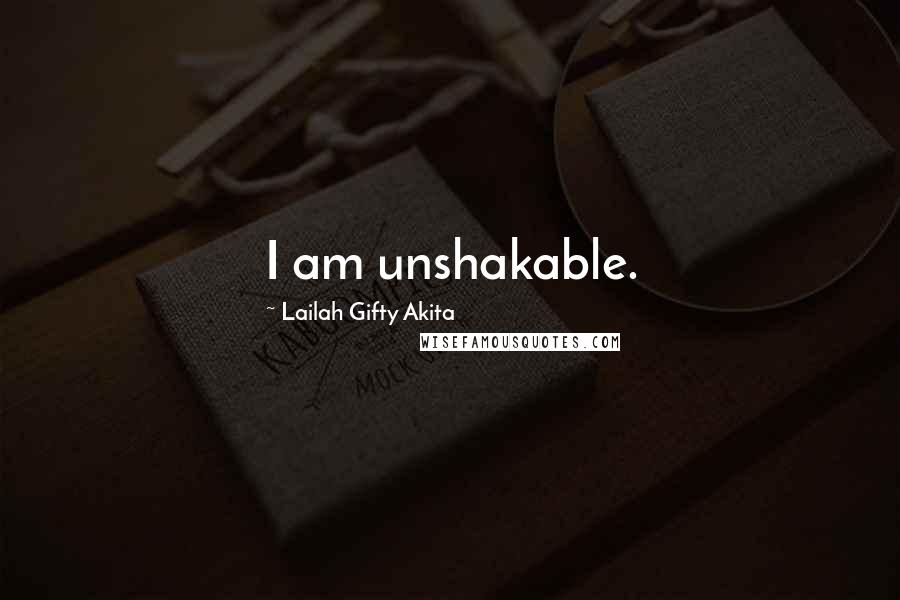 Lailah Gifty Akita Quotes: I am unshakable.