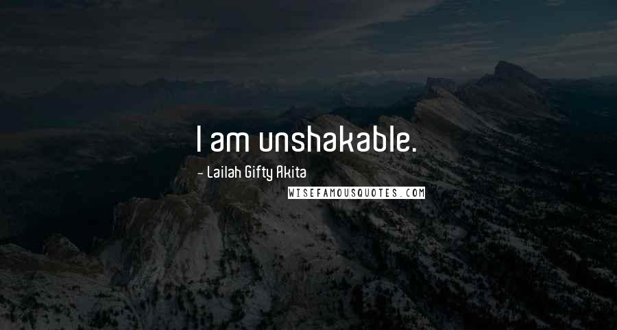 Lailah Gifty Akita Quotes: I am unshakable.