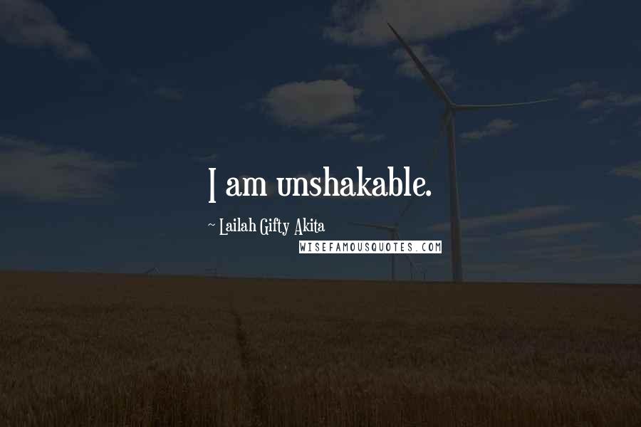 Lailah Gifty Akita Quotes: I am unshakable.