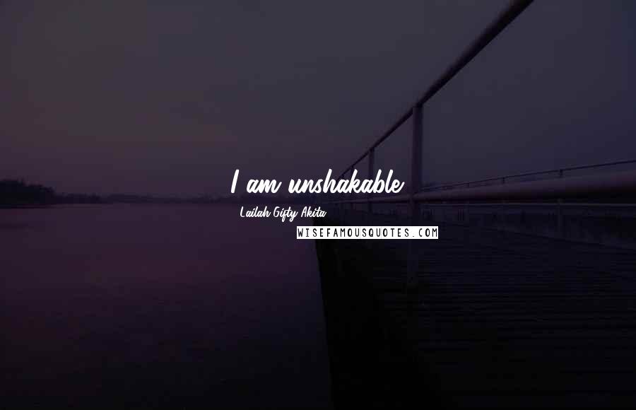 Lailah Gifty Akita Quotes: I am unshakable.