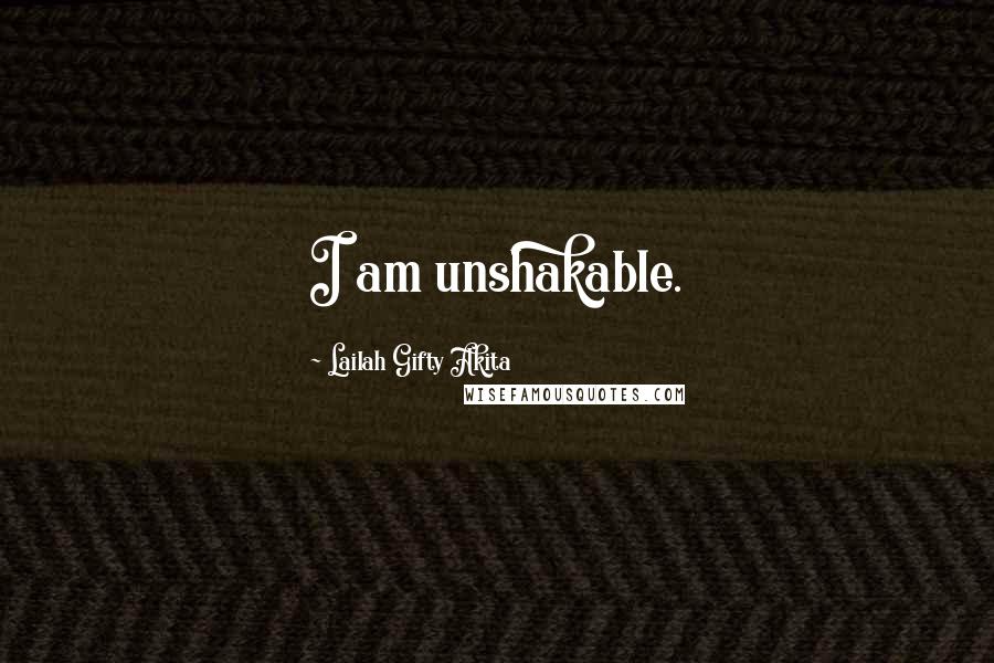 Lailah Gifty Akita Quotes: I am unshakable.